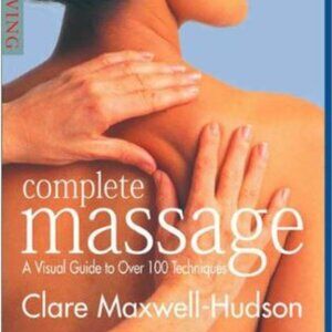 Complete Massage : A Visual Guide to Over 100 Techniques